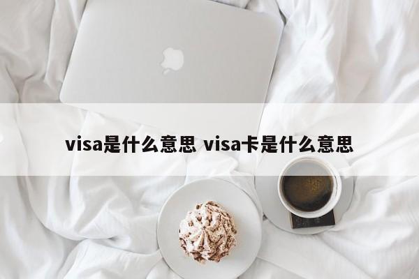 visa是什么意思 visa卡是什么意思