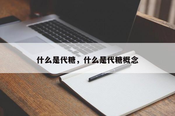 什么是代糖，什么是代糖概念