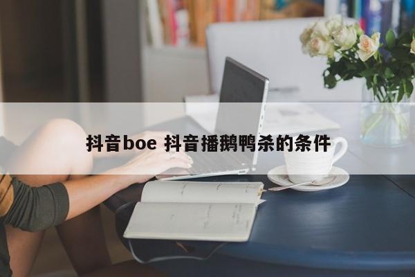 抖音boe 抖音播鹅鸭杀的条件