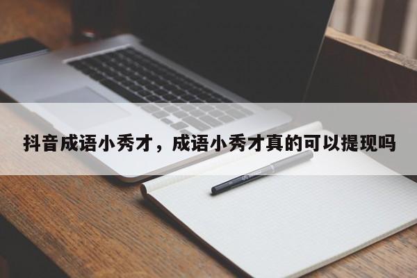 抖音成语小秀才，成语小秀才真的可以提现吗