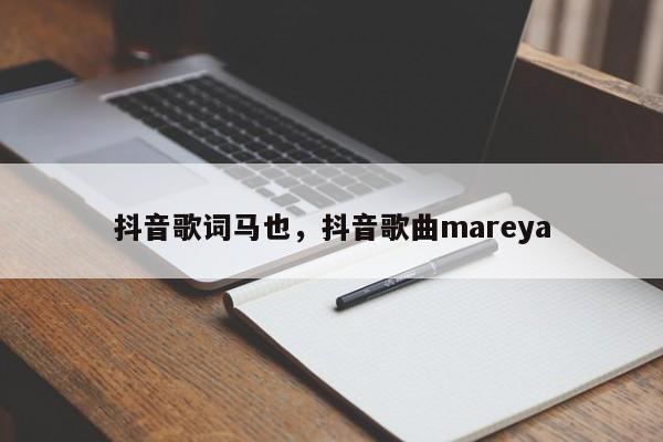 抖音歌词马也，抖音歌曲mareya