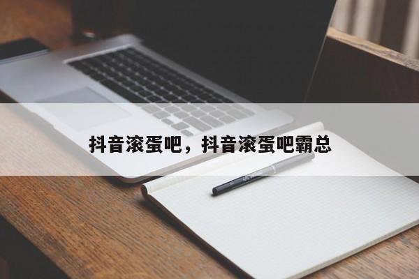 抖音滚蛋吧，抖音滚蛋吧霸总