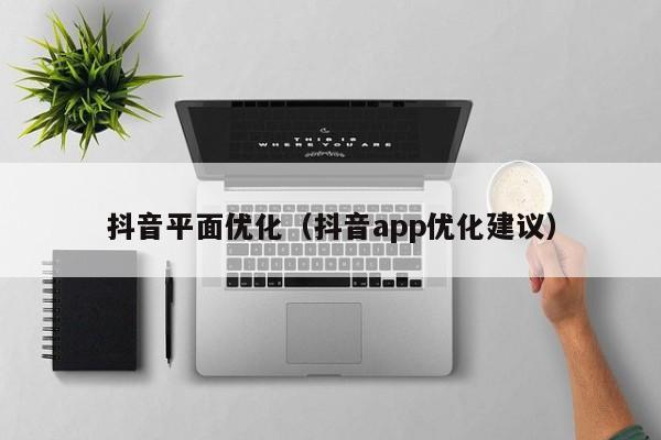 抖音平面优化（抖音app优化建议）