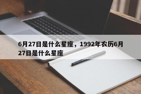 6月27日是什么星座，1992年农历6月27日是什么星座