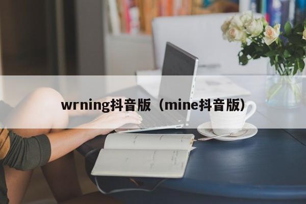 wrning抖音版（mine抖音版）