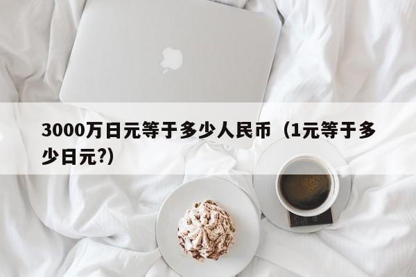 3000万日元等于多少人民币（1元等于多少日元?）