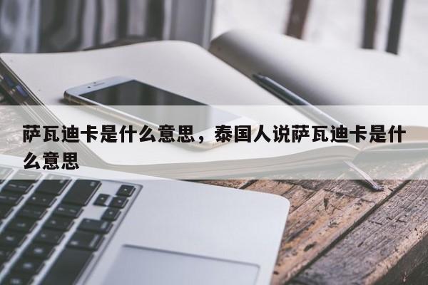 萨瓦迪卡是什么意思，泰国人说萨瓦迪卡是什么意思