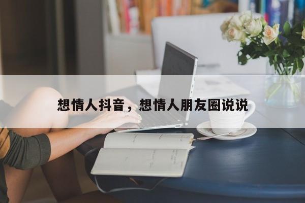 想情人抖音，想情人朋友圈说说