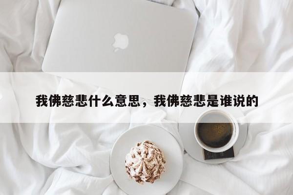 我佛慈悲什么意思，我佛慈悲是谁说的