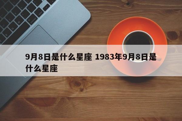 9月8日是什么星座 1983年9月8日是什么星座