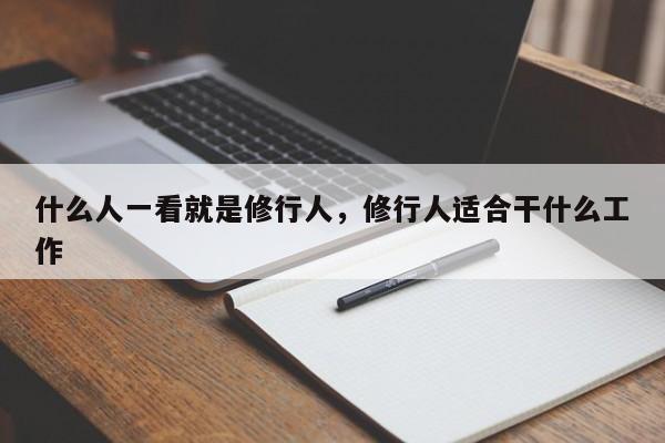 什么人一看就是修行人，修行人适合干什么工作