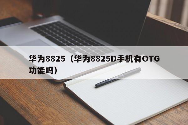 华为8825（华为8825D手机有OTG功能吗）