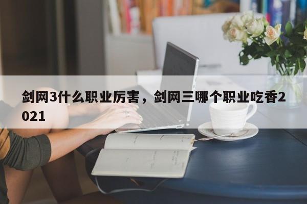 剑网3什么职业厉害，剑网三哪个职业吃香2021