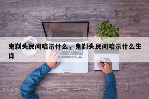 鬼剃头民间暗示什么，鬼剃头民间暗示什么生肖