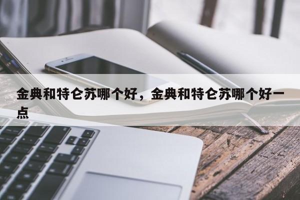 金典和特仑苏哪个好，金典和特仑苏哪个好一点