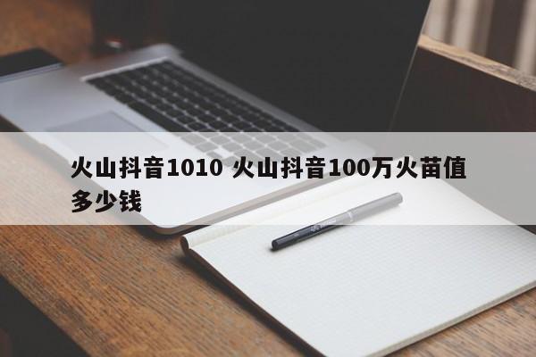 火山抖音1010 火山抖音100万火苗值多少钱