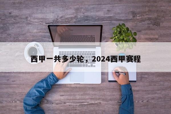 西甲一共多少轮，2024西甲赛程