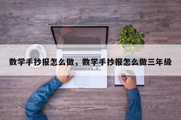 数学手抄报怎么做，数学手抄报怎么做三年级