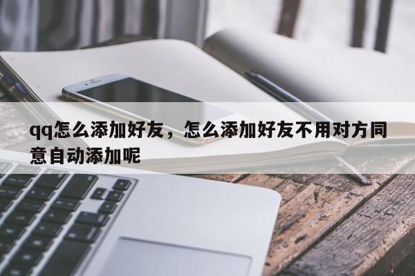 qq怎么添加好友，怎么添加好友不用对方同意自动添加呢