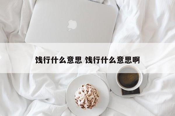 饯行什么意思 饯行什么意思啊