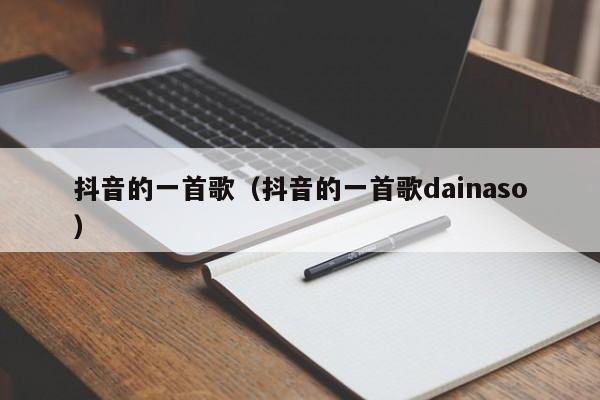 抖音的一首歌（抖音的一首歌dainaso）