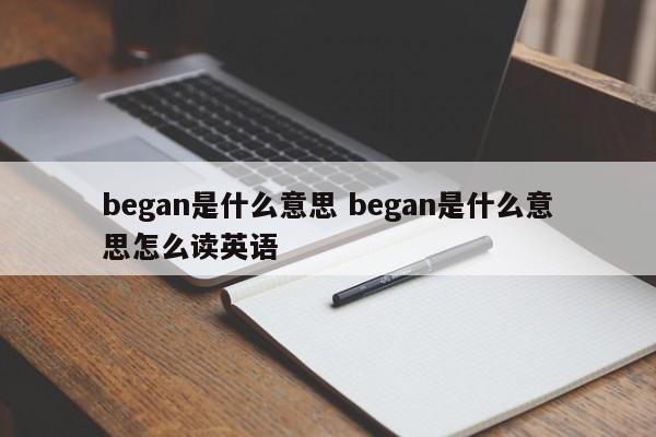 began是什么意思 began是什么意思怎么读英语