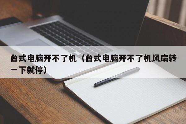 台式电脑开不了机（台式电脑开不了机风扇转一下就停）