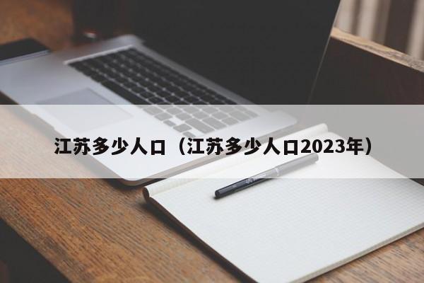 江苏多少人口（江苏多少人口2023年）