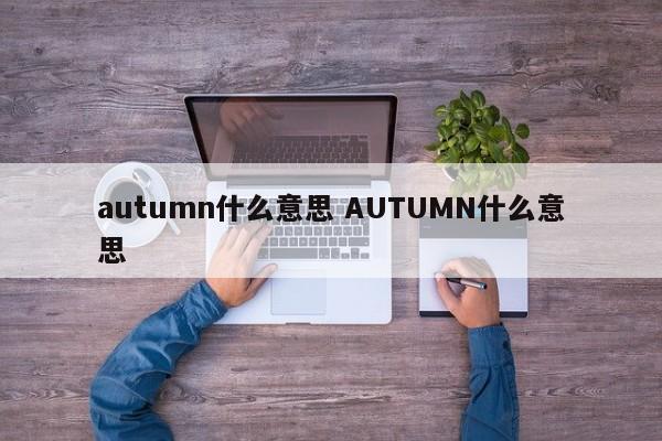 autumn什么意思 AUTUMN什么意思