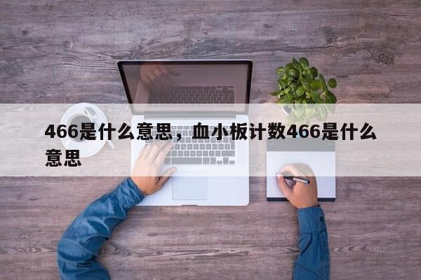 466是什么意思，血小板计数466是什么意思