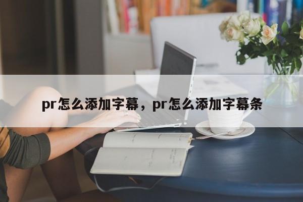 pr怎么添加字幕，pr怎么添加字幕条