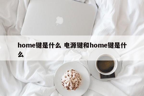 home键是什么 电源键和home键是什么