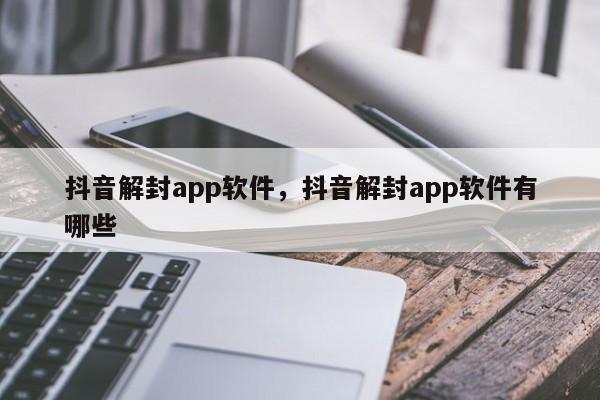 抖音解封app软件，抖音解封app软件有哪些