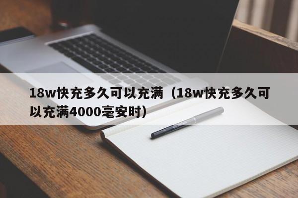 18w快充多久可以充满（18w快充多久可以充满4000毫安时）