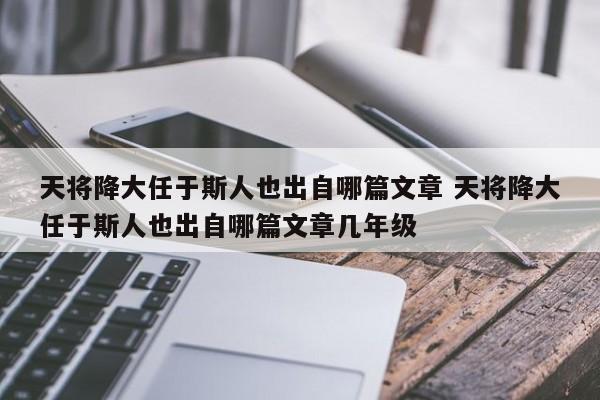 天将降大任于斯人也出自哪篇文章 天将降大任于斯人也出自哪篇文章几年级