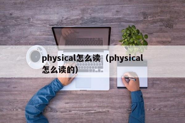 physical怎么读（physical怎么读的）