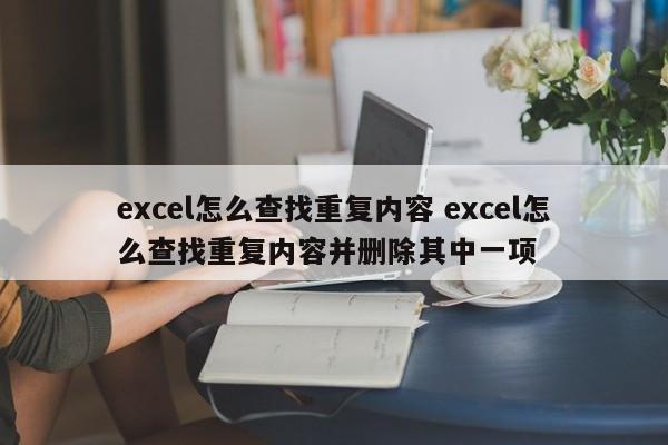 excel怎么查找重复内容 excel怎么查找重复内容并删除其中一项