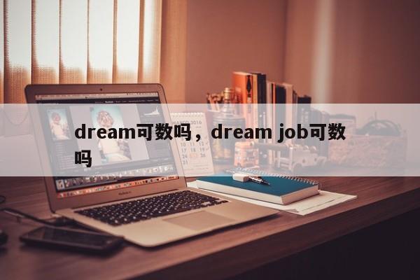 dream可数吗，dream job可数吗