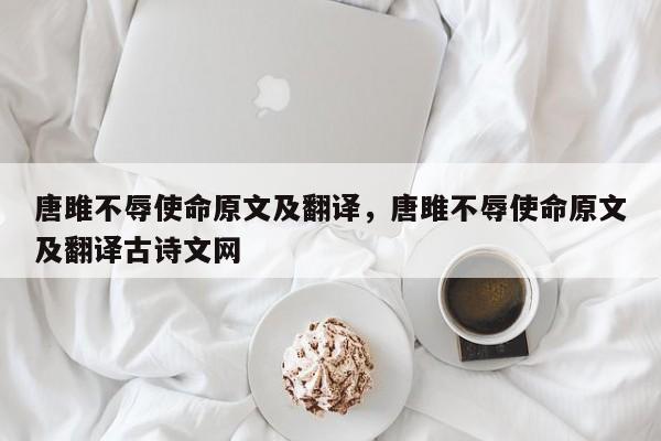 唐雎不辱使命原文及翻译，唐雎不辱使命原文及翻译古诗文网