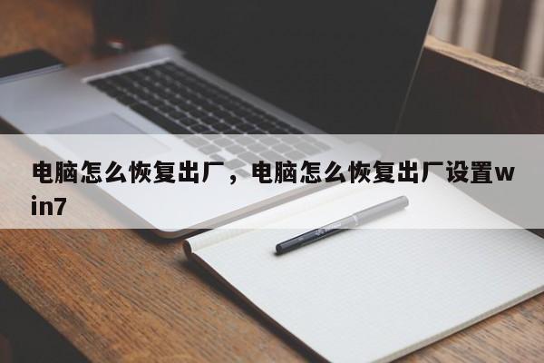 电脑怎么恢复出厂，电脑怎么恢复出厂设置win7