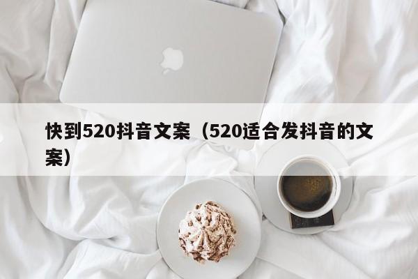 快到520抖音文案（520适合发抖音的文案）