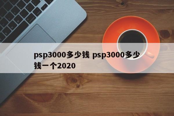 psp3000多少钱 psp3000多少钱一个2020