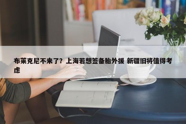 布莱克尼不来了？上海若想签备胎外援 新疆旧将值得考虑