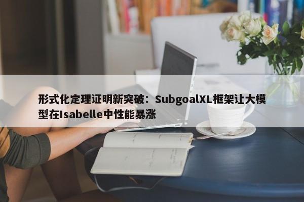 形式化定理证明新突破：SubgoalXL框架让大模型在Isabelle中性能暴涨