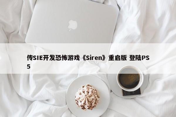 传SIE开发恐怖游戏《Siren》重启版 登陆PS5