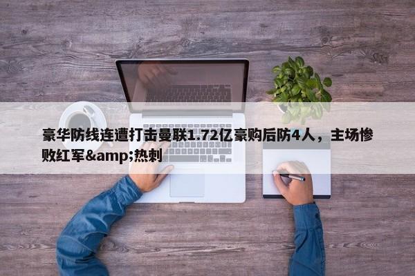 豪华防线连遭打击曼联1.72亿豪购后防4人，主场惨败红军&热刺