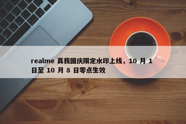 realme 真我国庆限定水印上线，10 月 1 日至 10 月 8 日零点生效