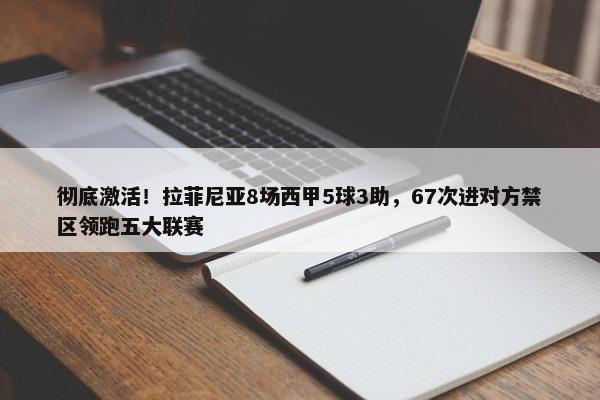 彻底激活！拉菲尼亚8场西甲5球3助，67次进对方禁区领跑五大联赛