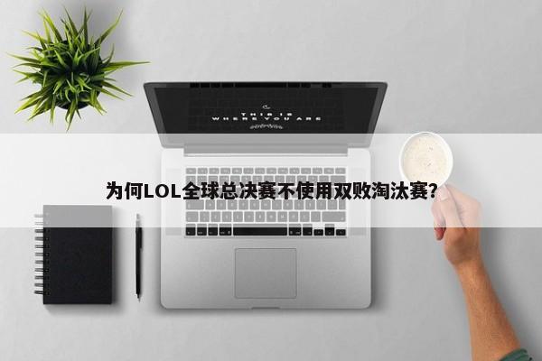 为何LOL全球总决赛不使用双败淘汰赛？