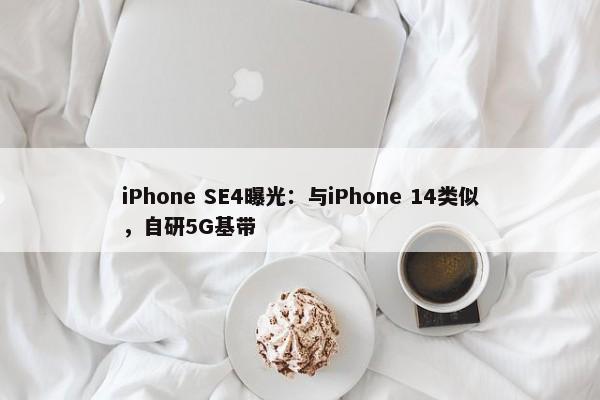 iPhone SE4曝光：与iPhone 14类似，自研5G基带